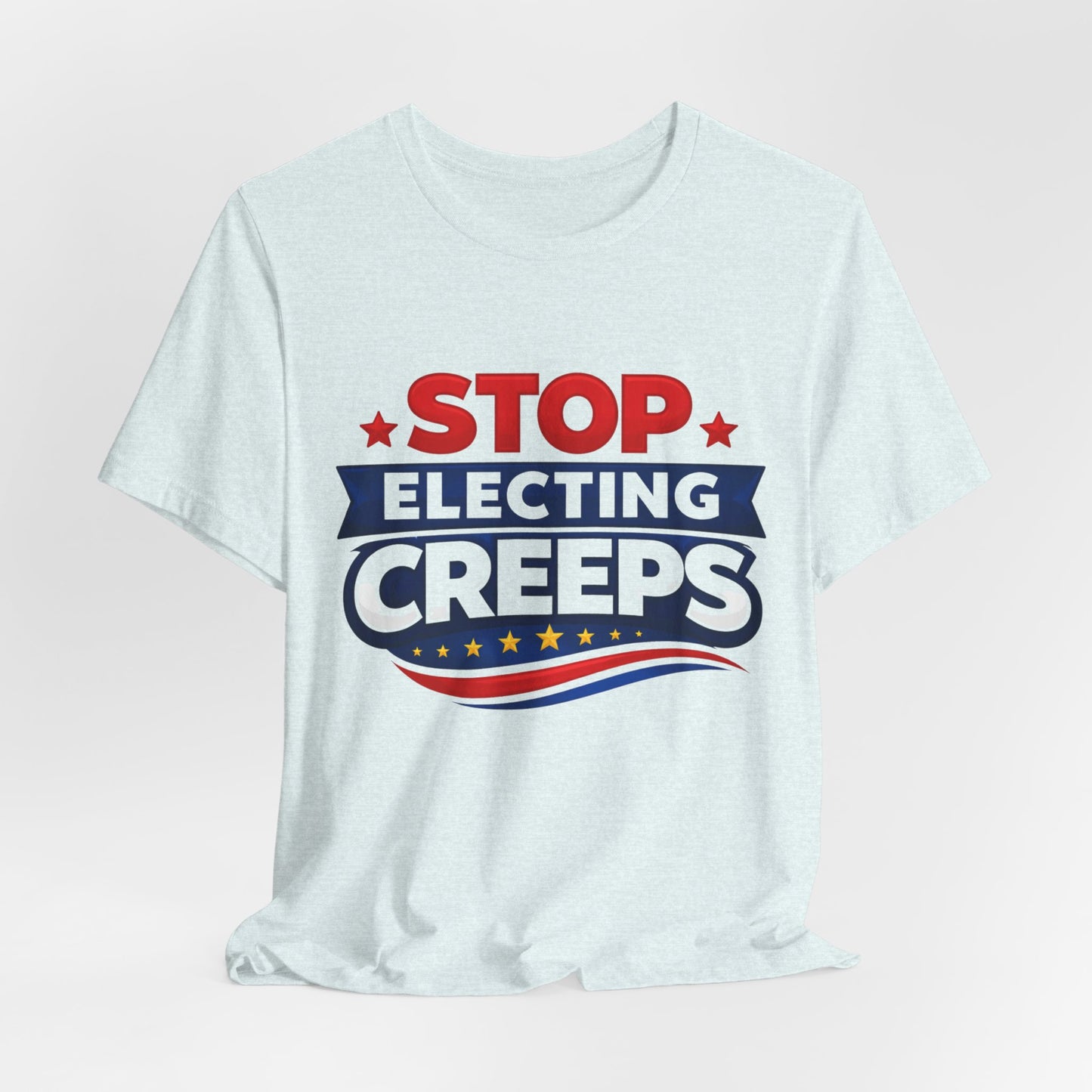 Stop Electing Creeps T‑Shirt — Political Protest Tee