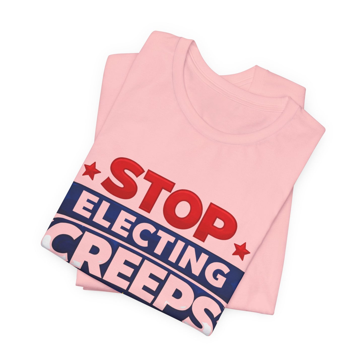 Stop Electing Creeps T‑Shirt — Political Protest Tee