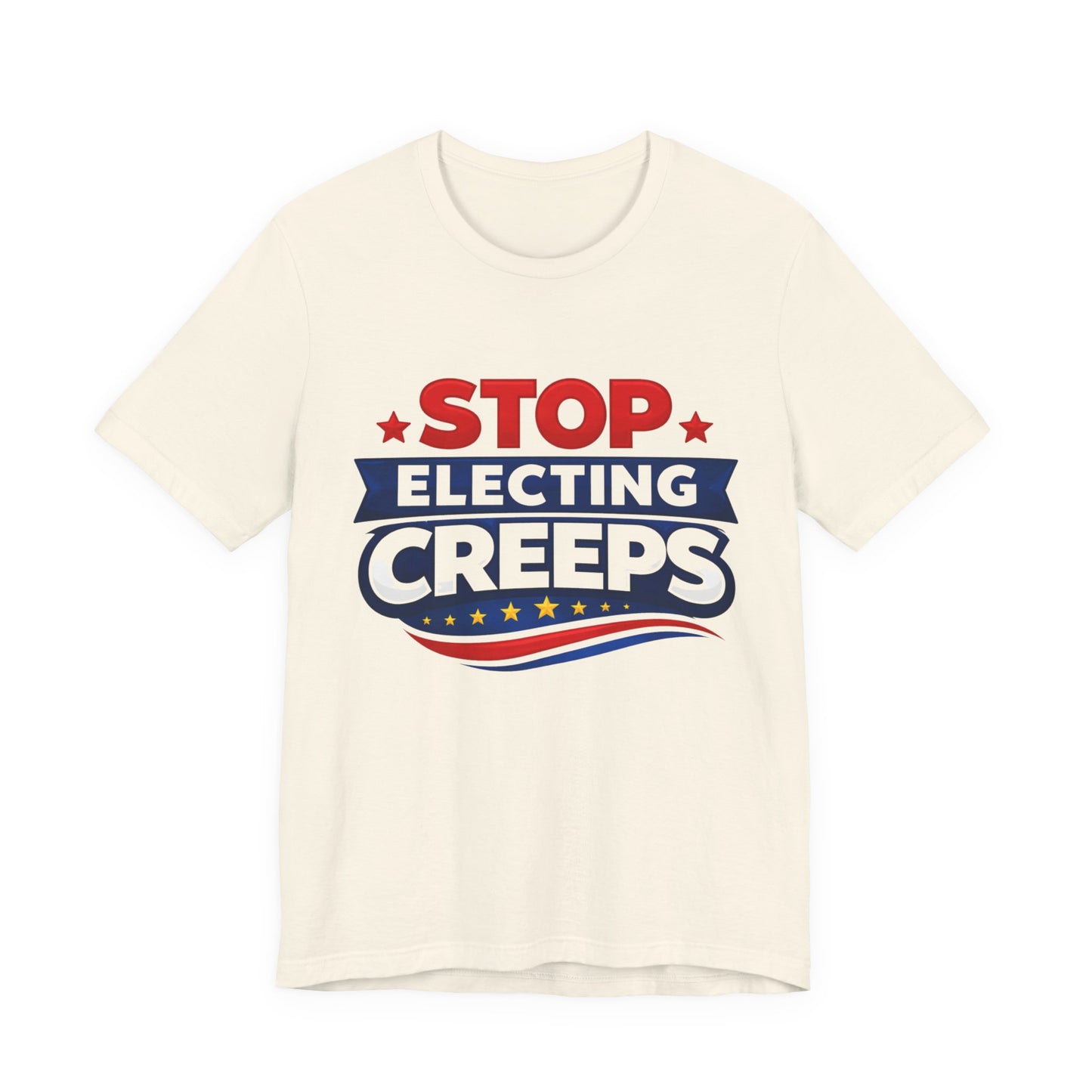 Stop Electing Creeps T‑Shirt — Political Protest Tee