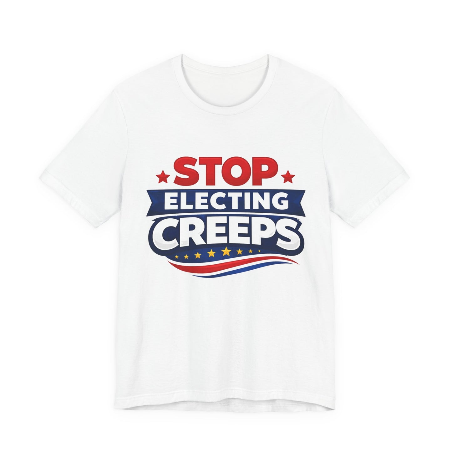 Stop Electing Creeps T‑Shirt — Political Protest Tee