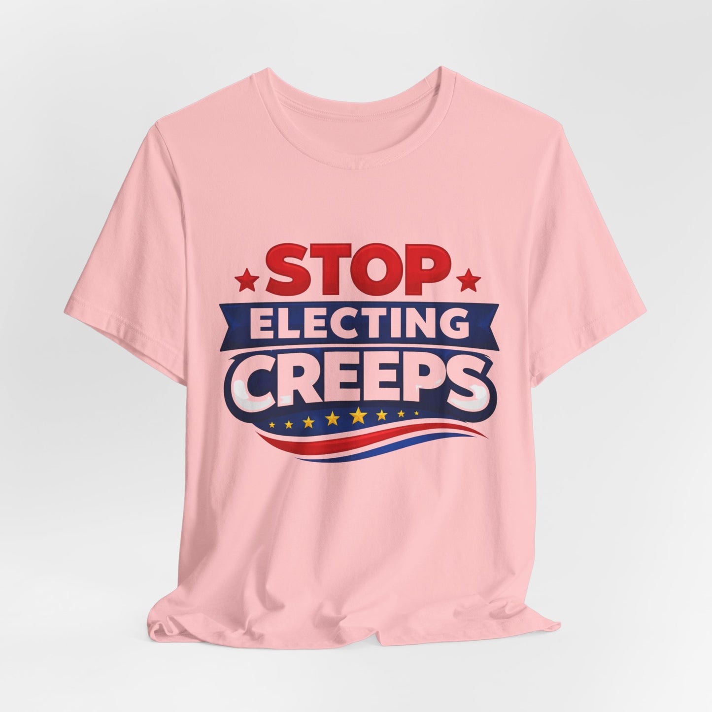 Stop Electing Creeps T‑Shirt — Political Protest Tee
