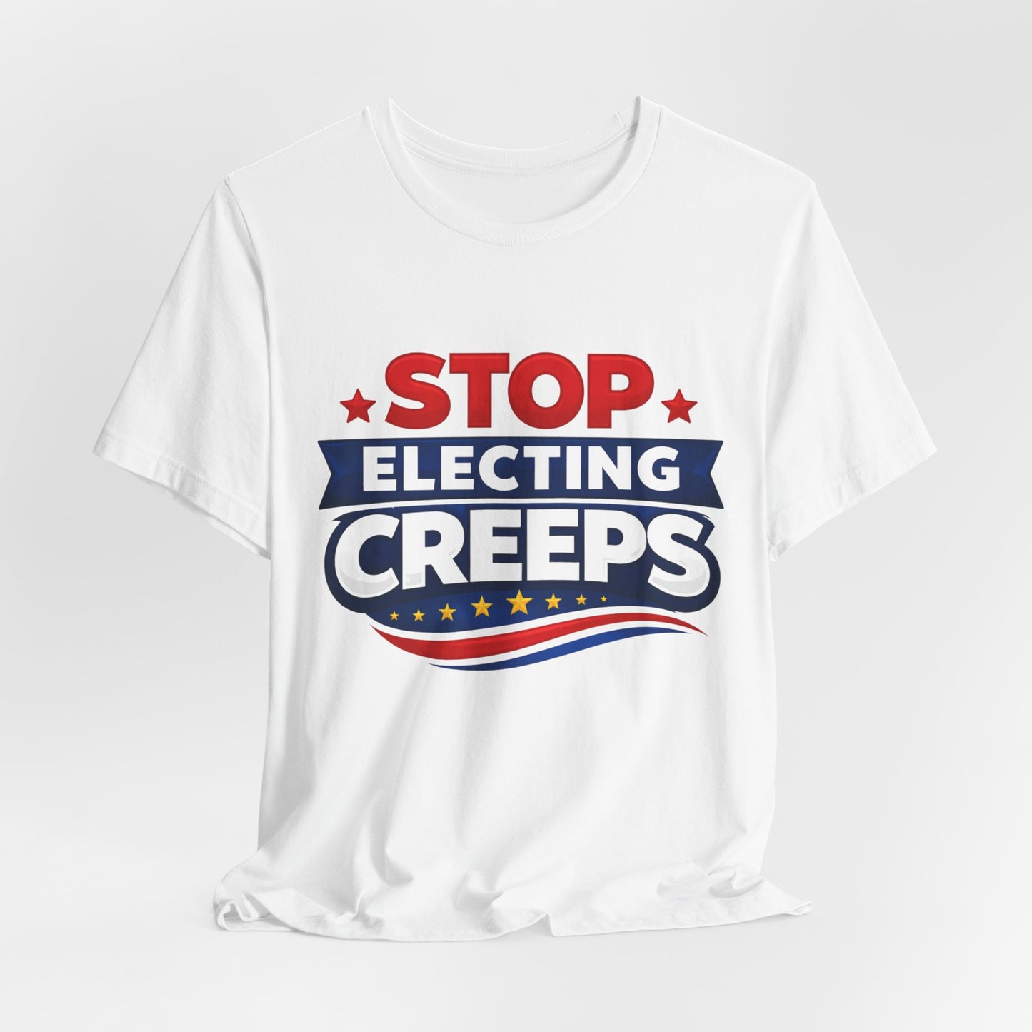 Stop Electing Creeps T‑Shirt — Political Protest Tee