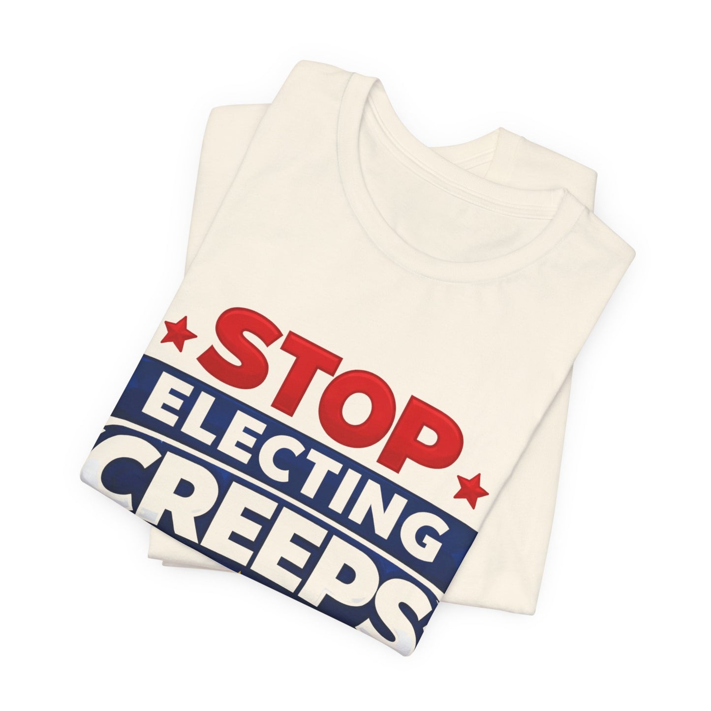 Stop Electing Creeps T‑Shirt — Political Protest Tee