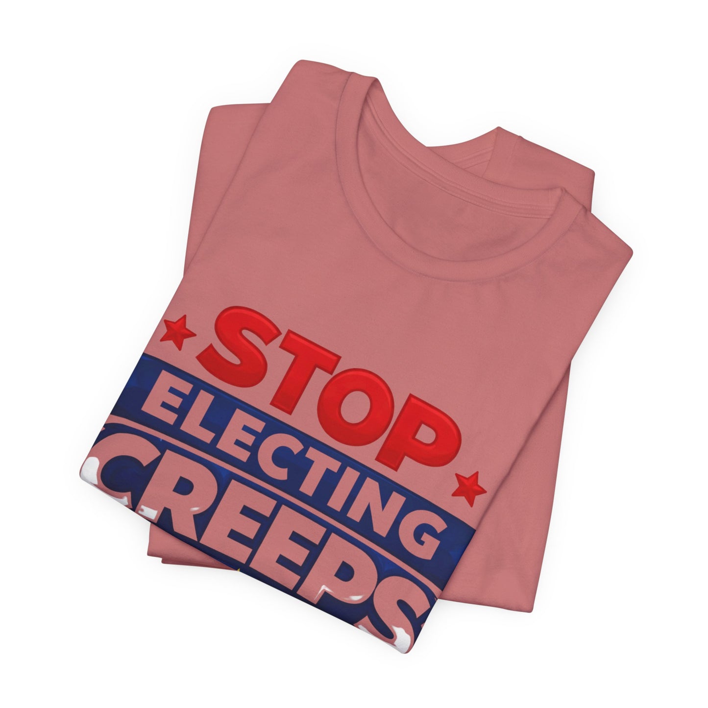 Stop Electing Creeps T‑Shirt — Political Protest Tee