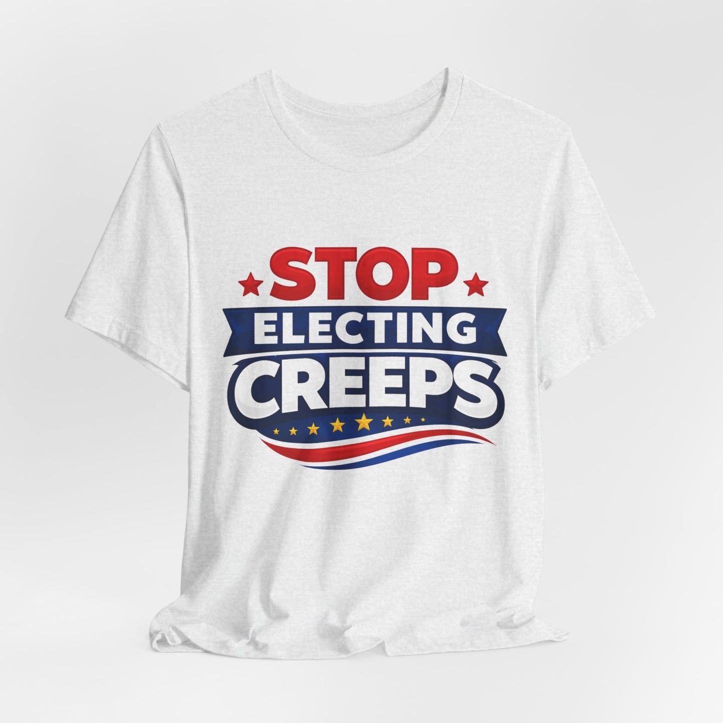 Stop Electing Creeps T‑Shirt — Political Protest Tee
