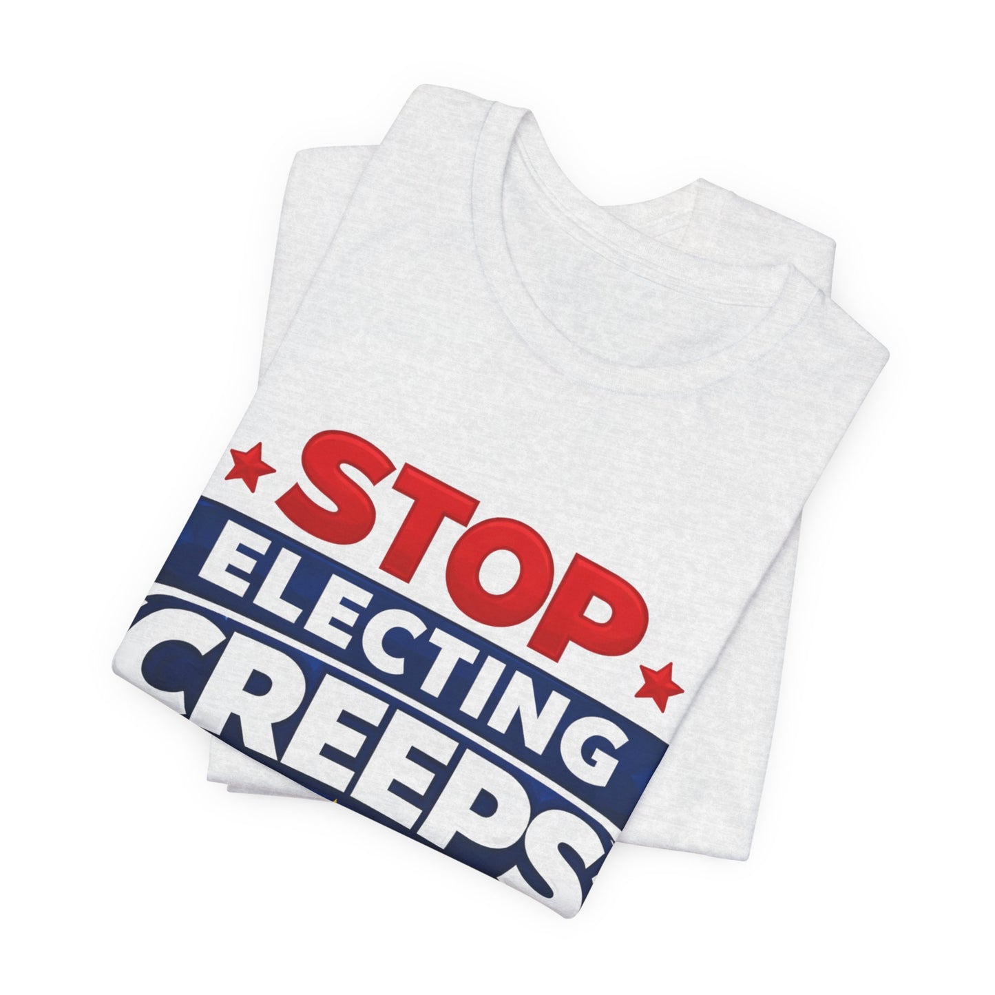 Stop Electing Creeps T‑Shirt — Political Protest Tee