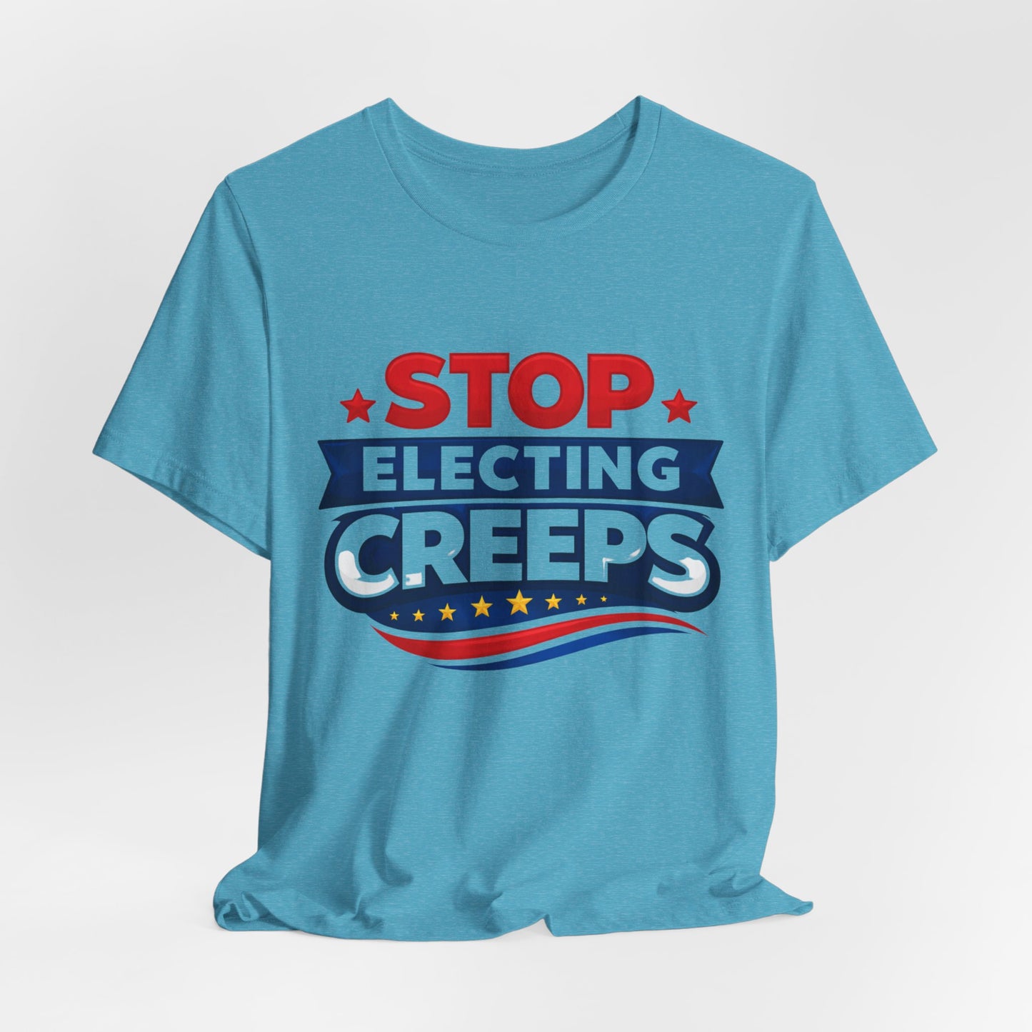 Stop Electing Creeps T‑Shirt — Political Protest Tee