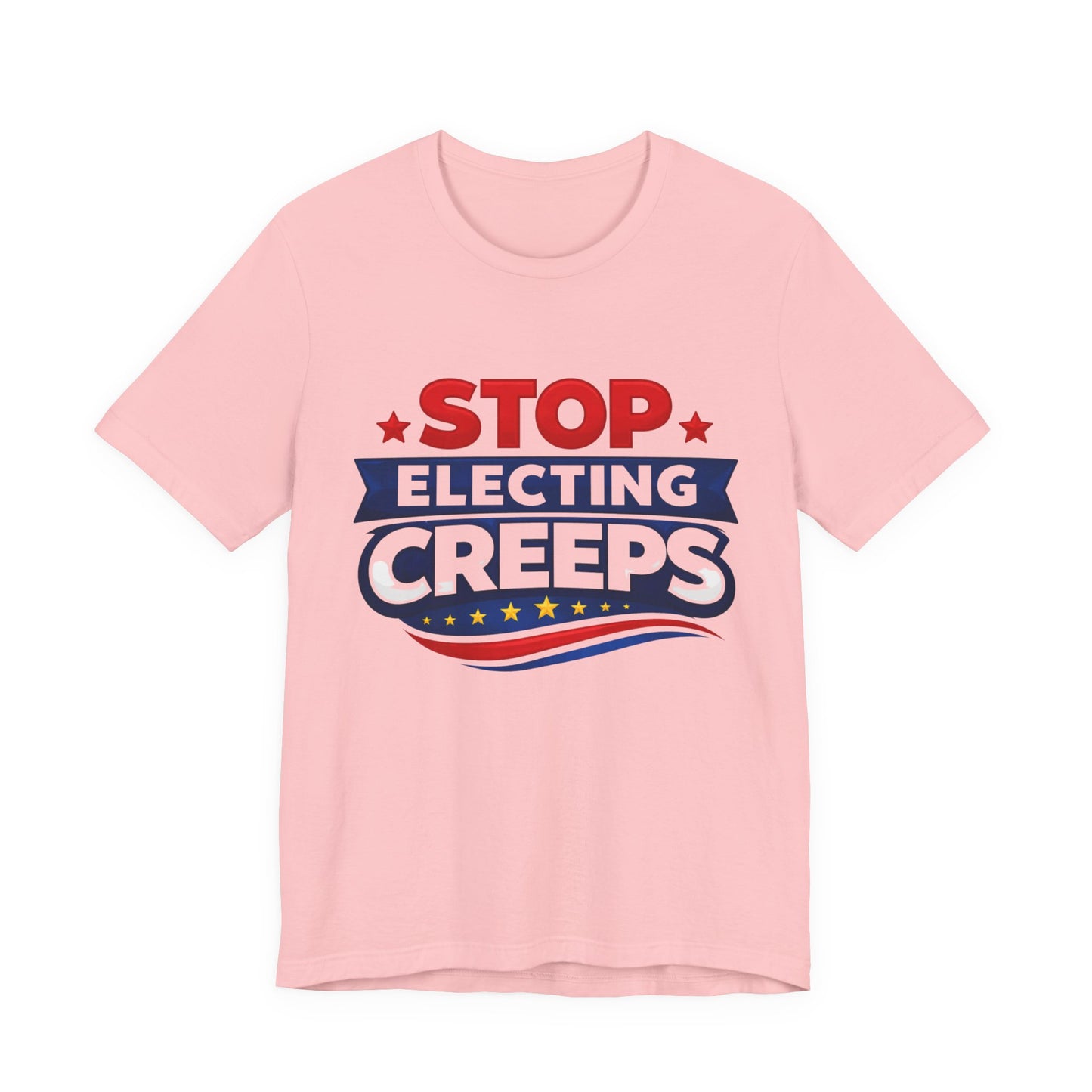Stop Electing Creeps T‑Shirt — Political Protest Tee