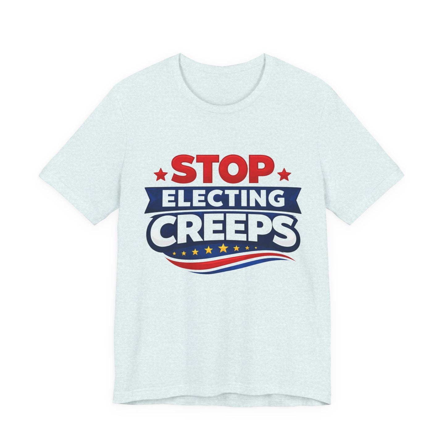 Stop Electing Creeps T‑Shirt — Political Protest Tee