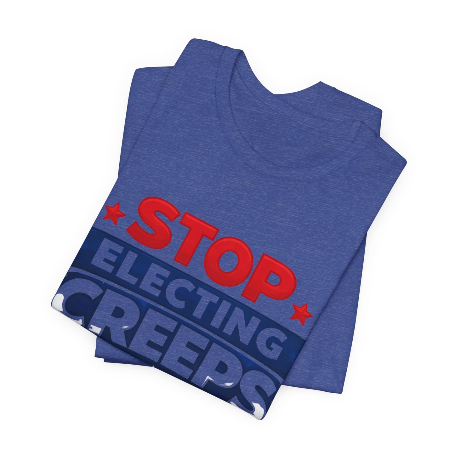 Stop Electing Creeps T‑Shirt — Political Protest Tee
