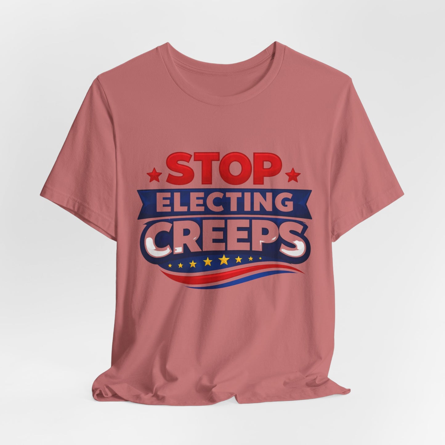 Stop Electing Creeps T‑Shirt — Political Protest Tee