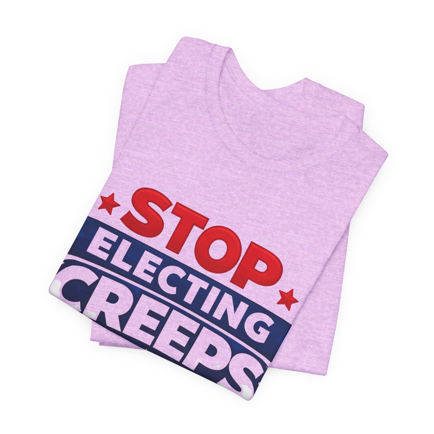 Stop Electing Creeps T‑Shirt — Political Protest Tee