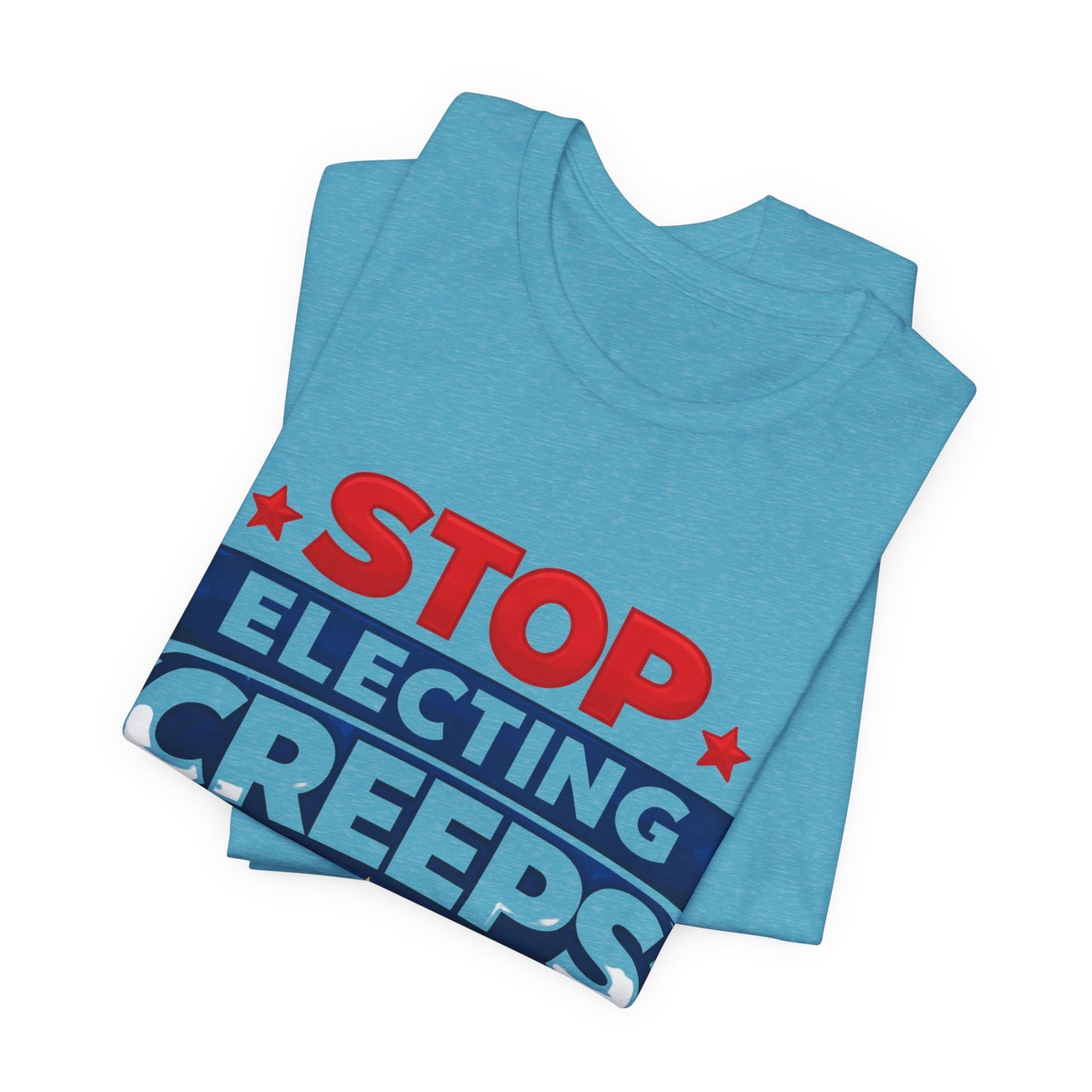 Stop Electing Creeps T‑Shirt — Political Protest Tee