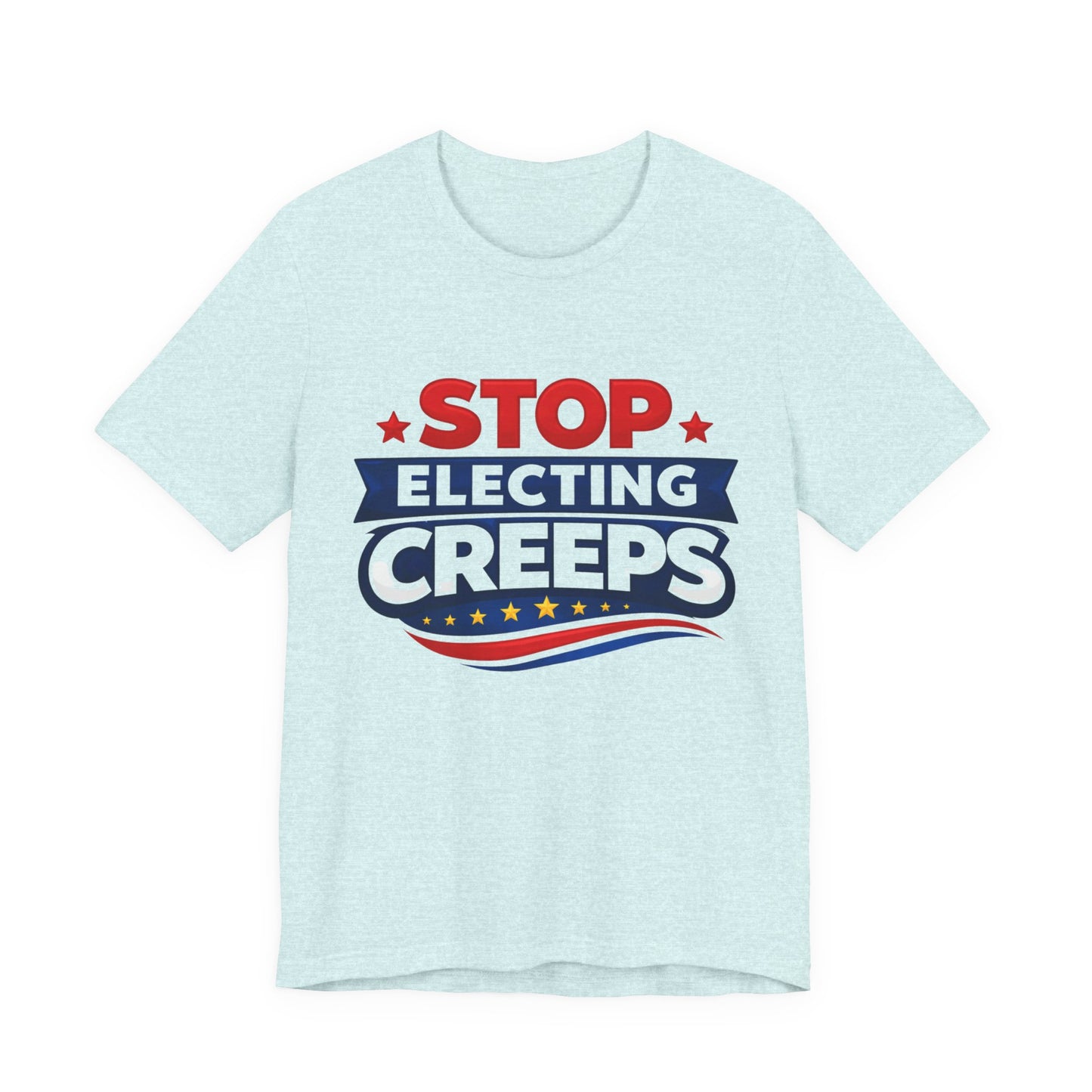 Stop Electing Creeps T‑Shirt — Political Protest Tee