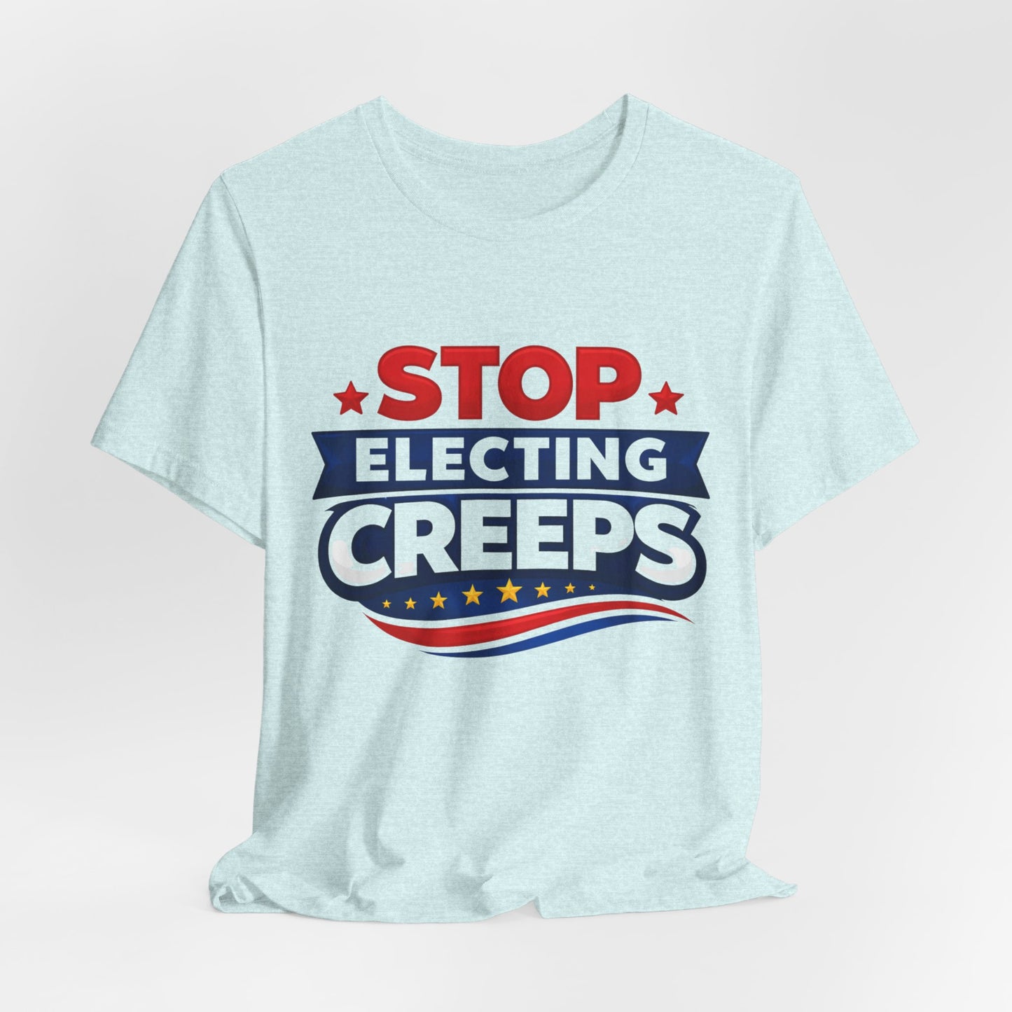 Stop Electing Creeps T‑Shirt — Political Protest Tee