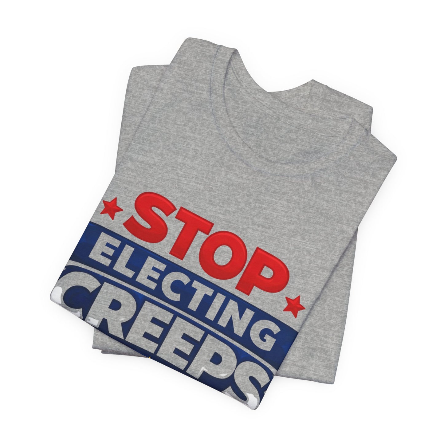 Stop Electing Creeps T‑Shirt — Political Protest Tee