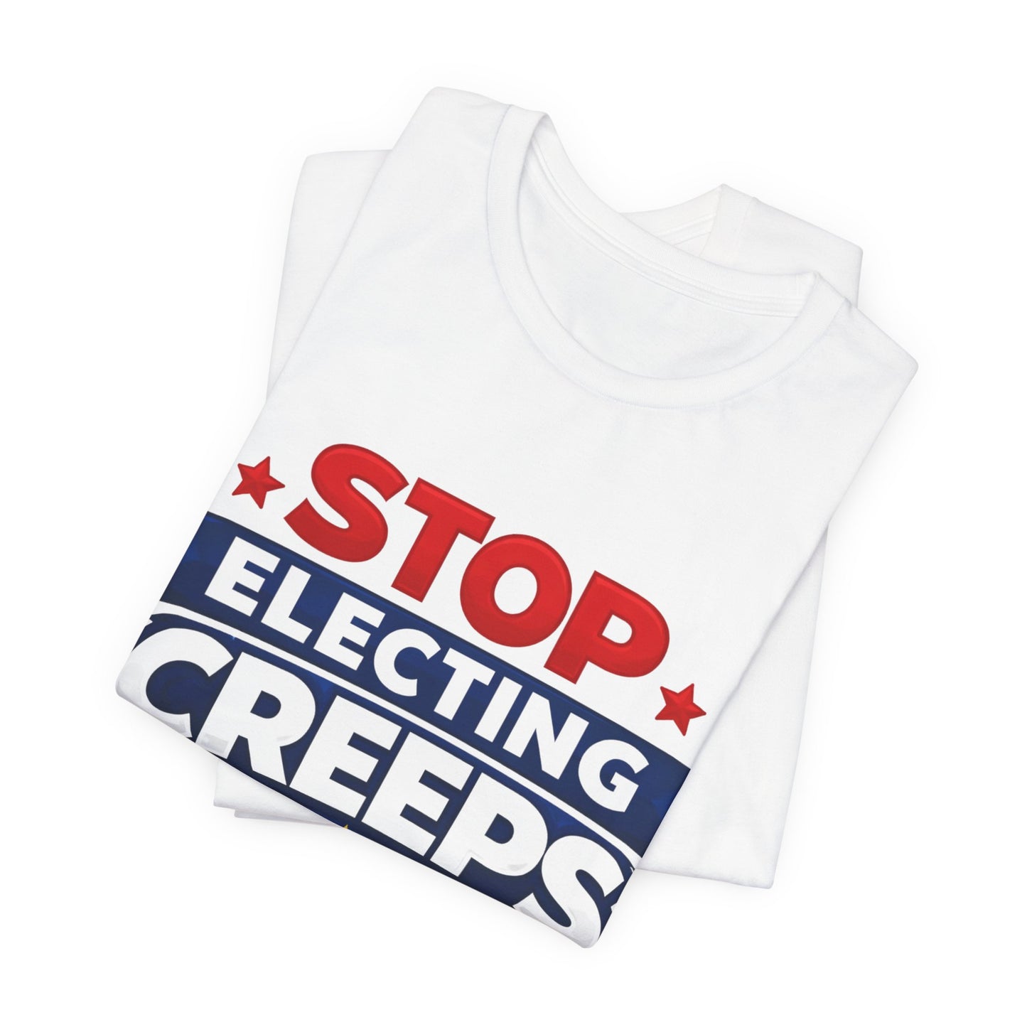 Stop Electing Creeps T‑Shirt — Political Protest Tee