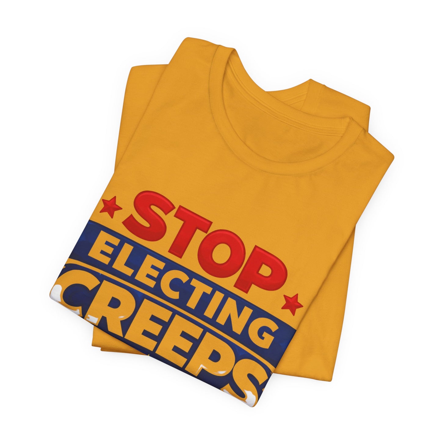 Stop Electing Creeps T‑Shirt — Political Protest Tee