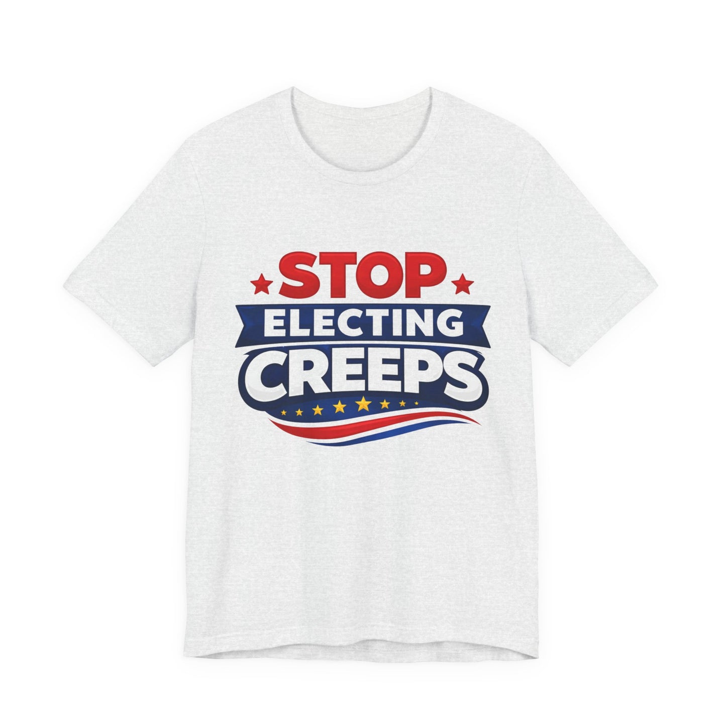 Stop Electing Creeps T‑Shirt — Political Protest Tee